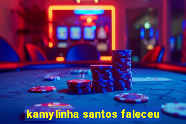 kamylinha santos faleceu